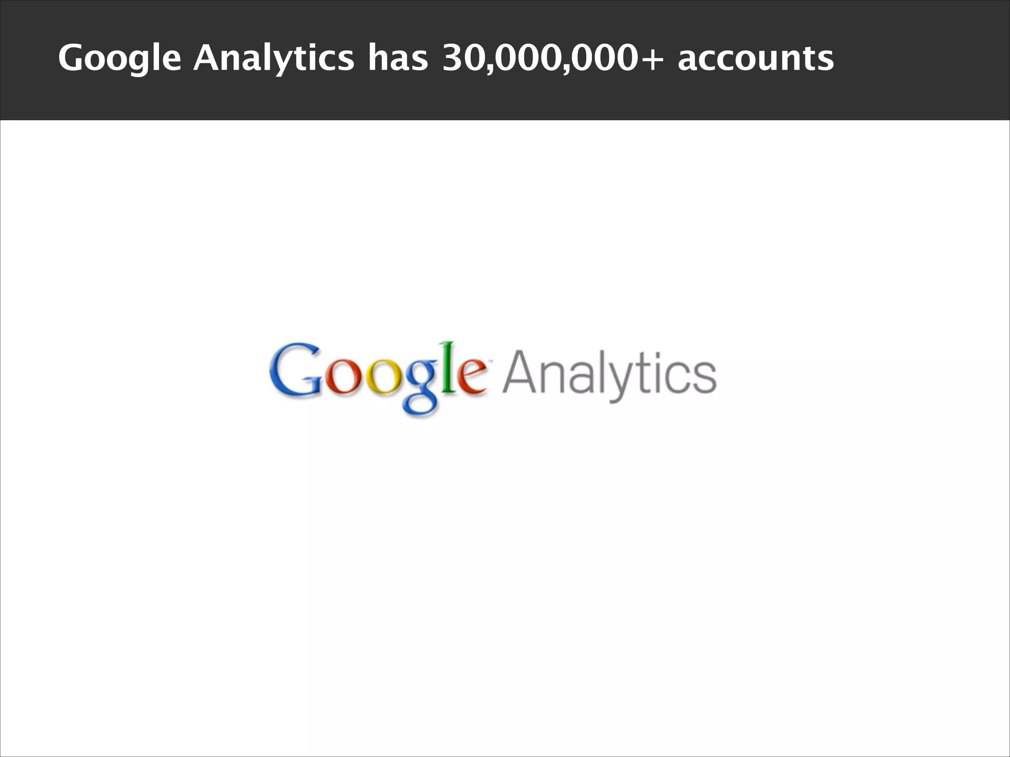 Google Analytics has 30,000,000+ accounts

 
