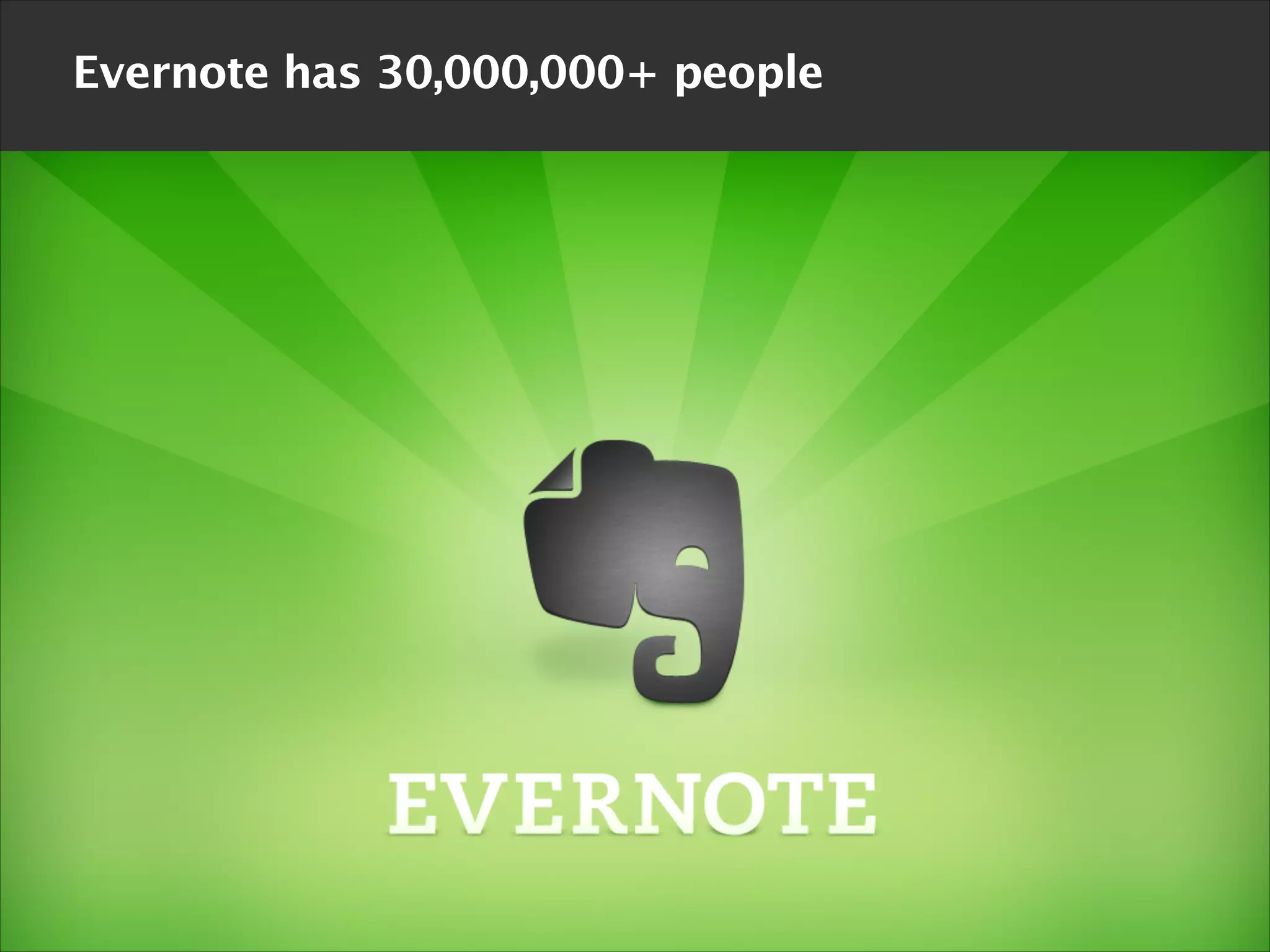 Evernote has 30,000,000+ people

 