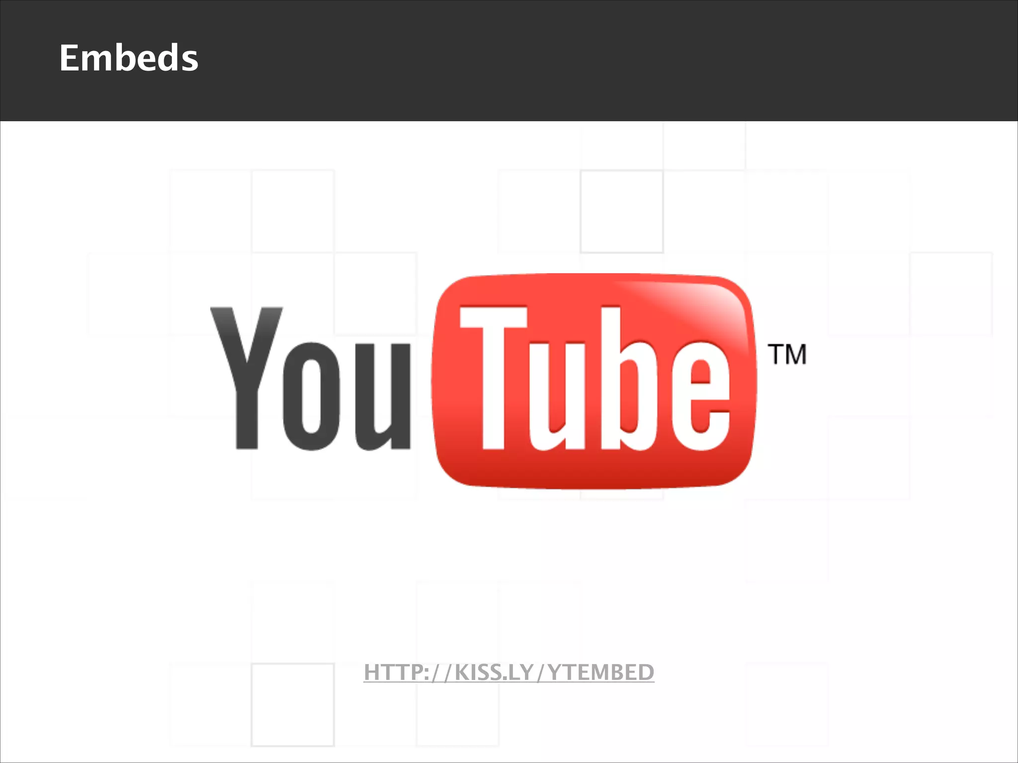 Embeds

HTTP://KISS.LY/YTEMBED

 