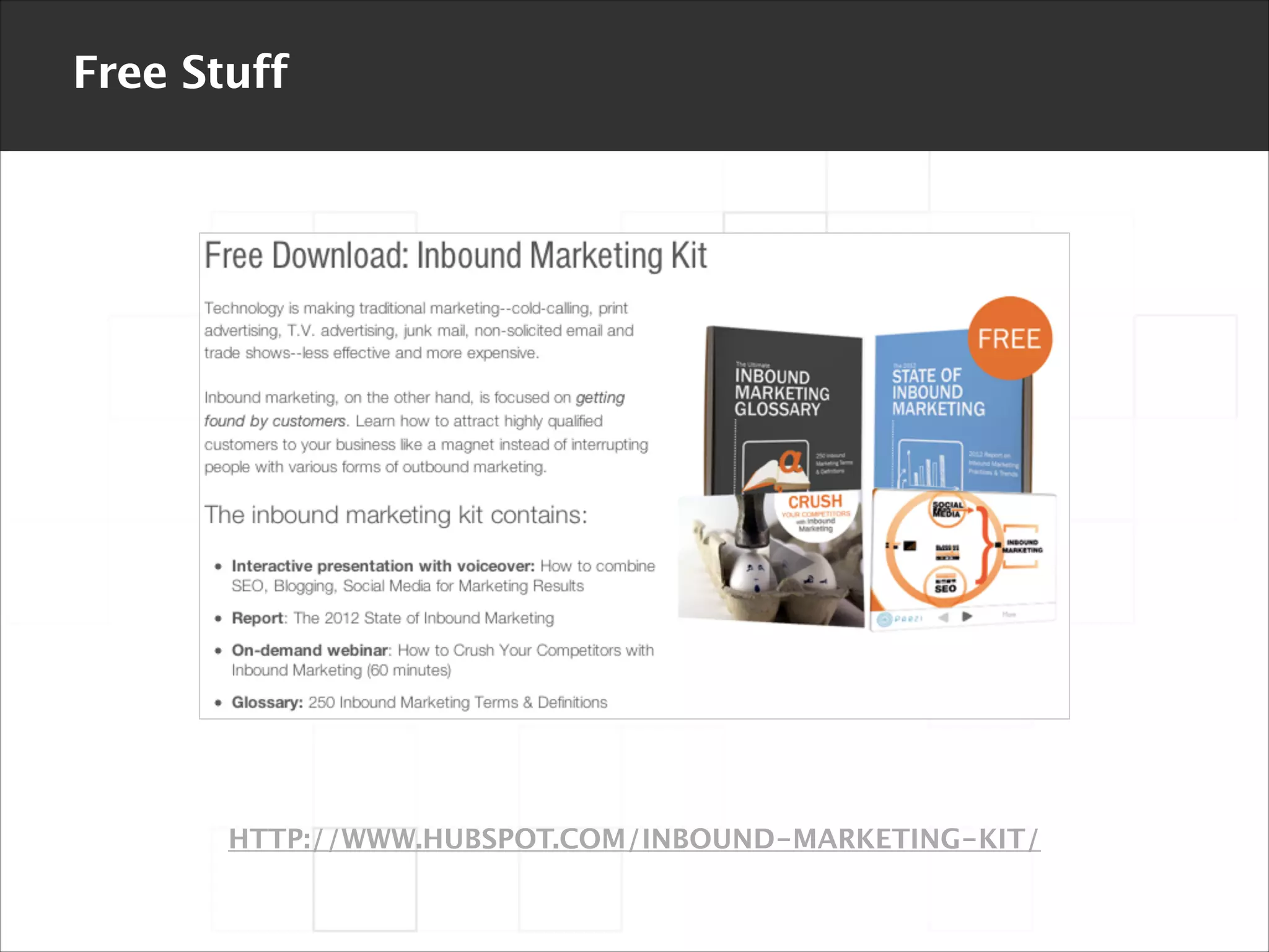 Free Stuff

HTTP://WWW.HUBSPOT.COM/INBOUND-MARKETING-KIT/

 
