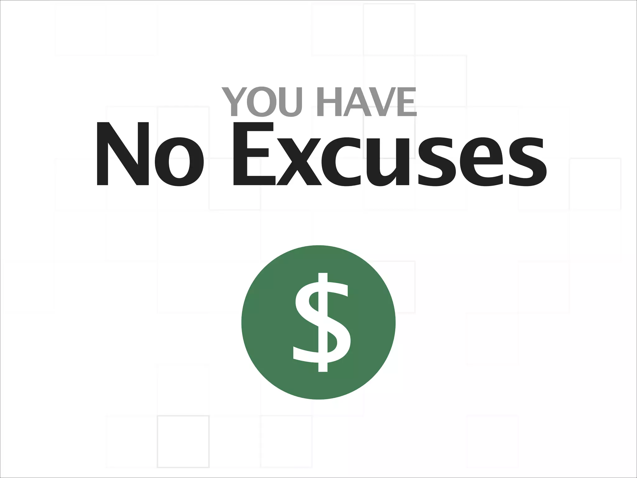 YOU HAVE

No Excuses

$

 