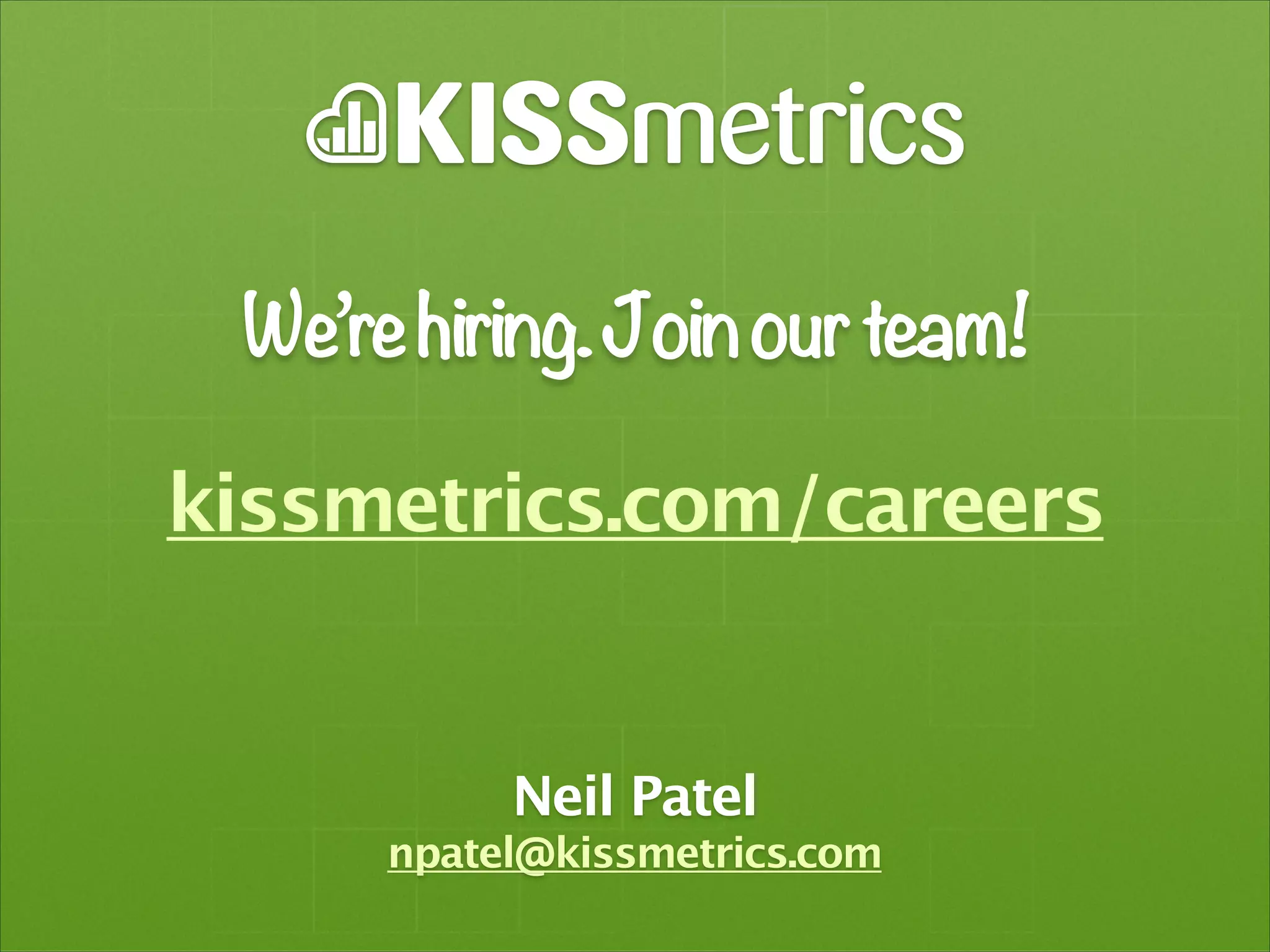 We’re hiring. Join our team!
kissmetrics.com/careers

Neil Patel

npatel@kissmetrics.com

 