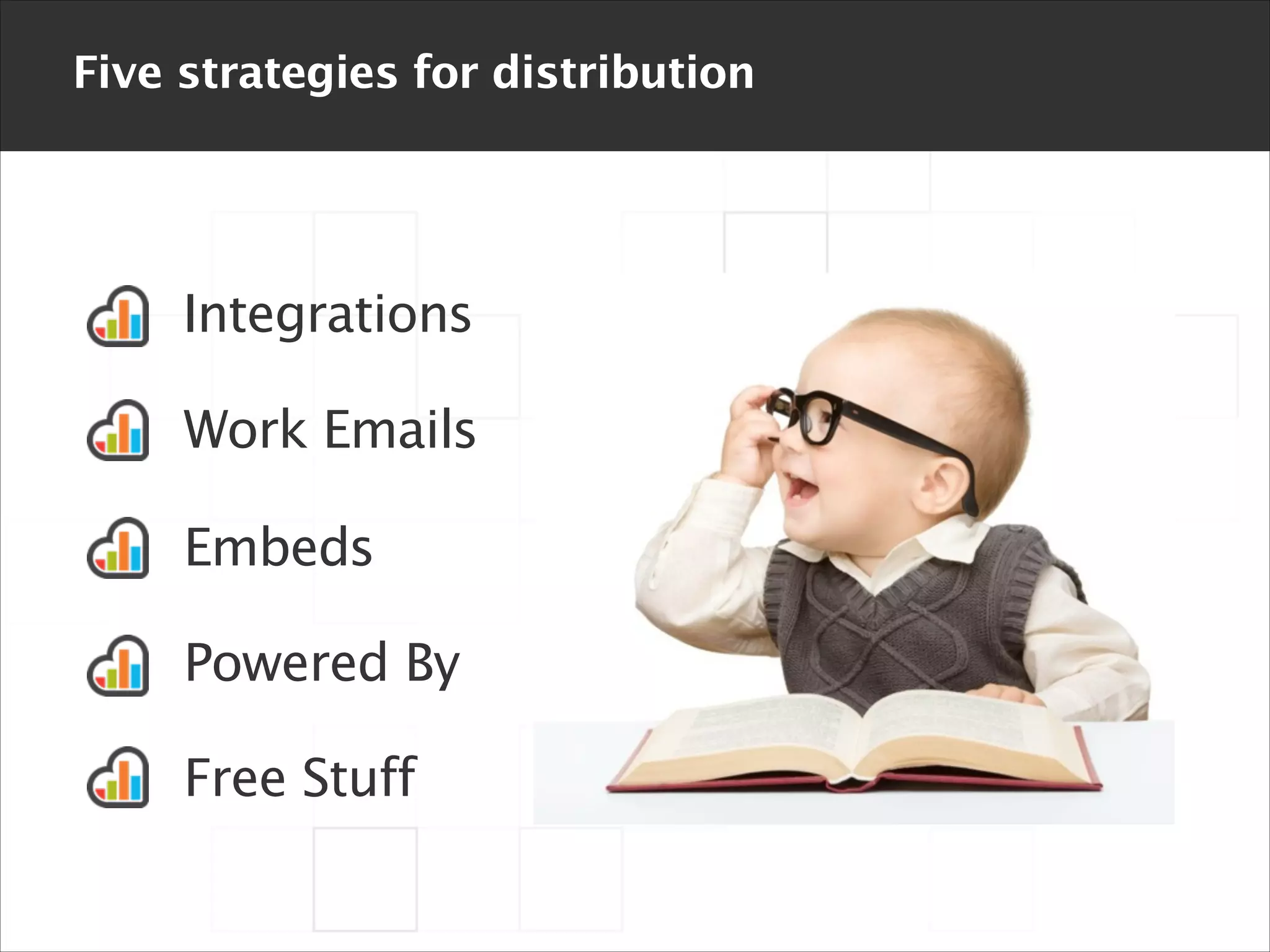 Five strategies for distribution

Integrations
Work Emails
Embeds
Powered By
Free Stuff

 