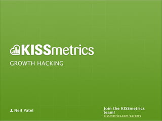 GROWTH HACKING

Neil Patel

Join the KISSmetrics
team!
kissmetrics.com/careers

 