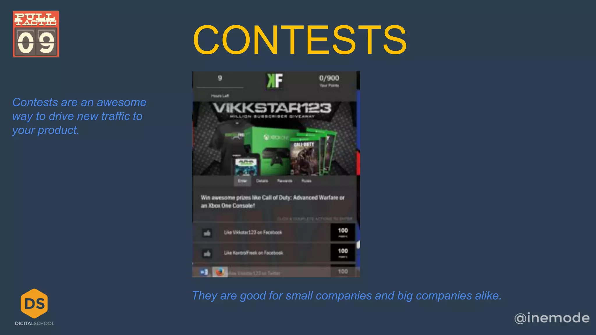 CONTESTS 
Contests are an awesome 
way to drive new traffic to 
your product. 
They are good for small companies and big companies alike. 
 