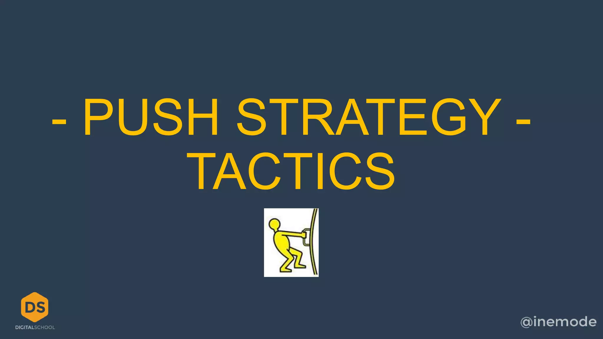- PUSH STRATEGY - 
TACTICS 
 