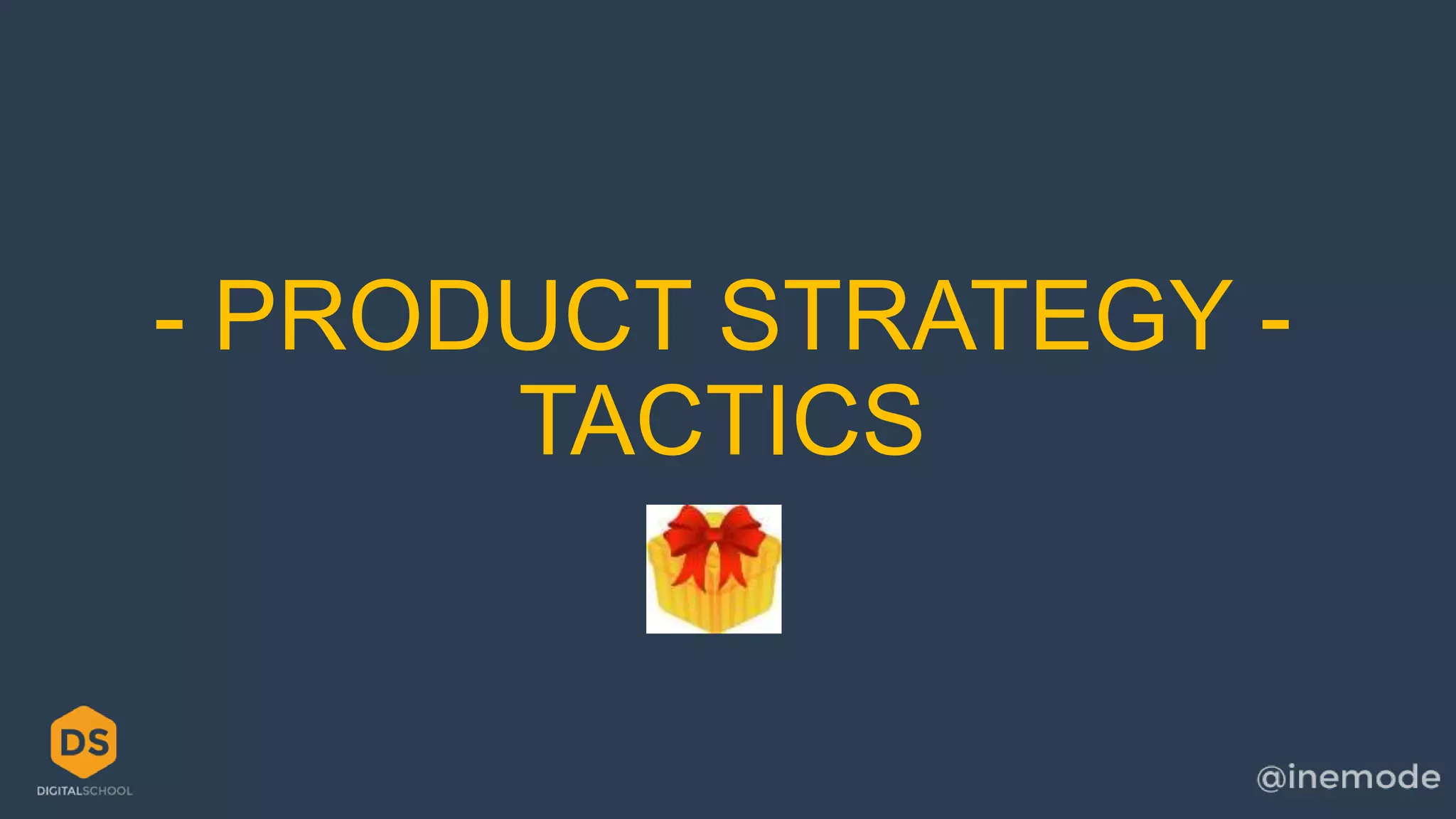 - PRODUCT STRATEGY - 
TACTICS 
 