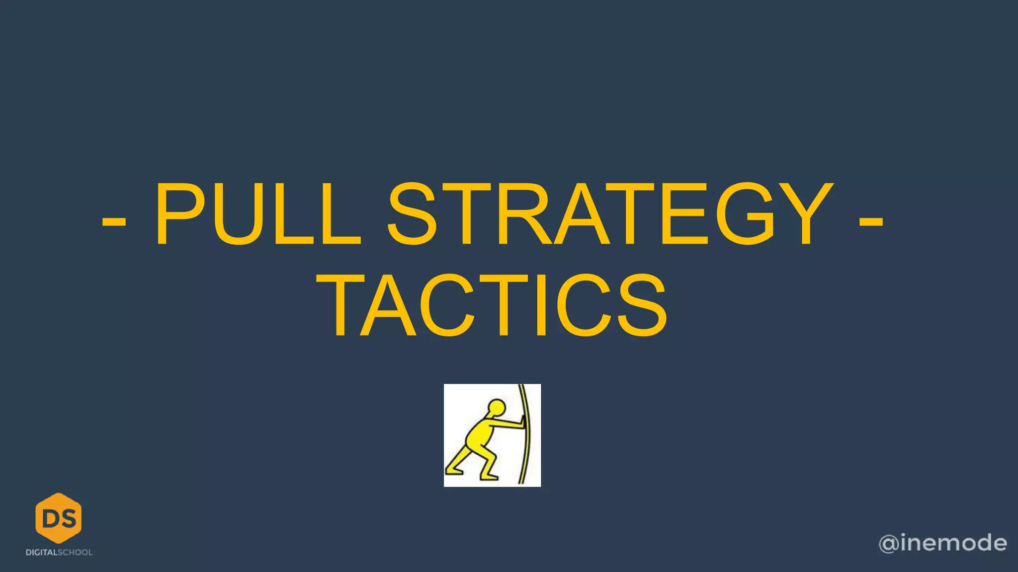 - PULL STRATEGY - 
TACTICS 
 
