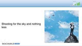 Shooting for the sky and nothing less 
 