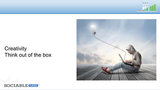 Creativity 
Think out of the box 
 