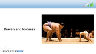 Bravery and boldness 
 