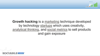 Growth hacking is a marketing technique developed by 
technology startups which uses creativity, analytical thinking, 
and social metrics to sell products and gain exposure 
Wikipedia 
 