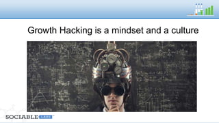 Growth Hacking 
is a mindset and 
a culture 
 