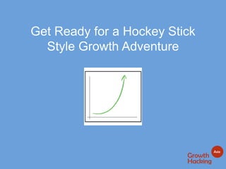 Get Ready for a Hockey Stick 
Style Growth Adventure 
@Growthhackasia (Growth Hacking Asia) 
 