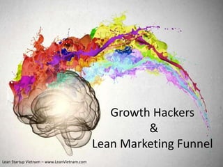 Lean Startup Vietnam – www.LeanVietnam.com
Growth Hackers
&
Lean Marketing Funnel
 