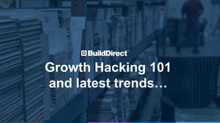 Growth Hacking 101
and latest trends…
 
