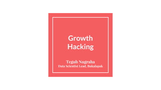 Growth
Hacking
Teguh Nugraha
Data Scientist Lead, Bukalapak
 