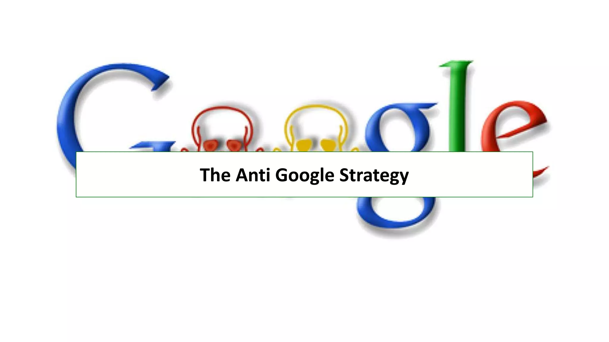 The Anti Google Strategy
 