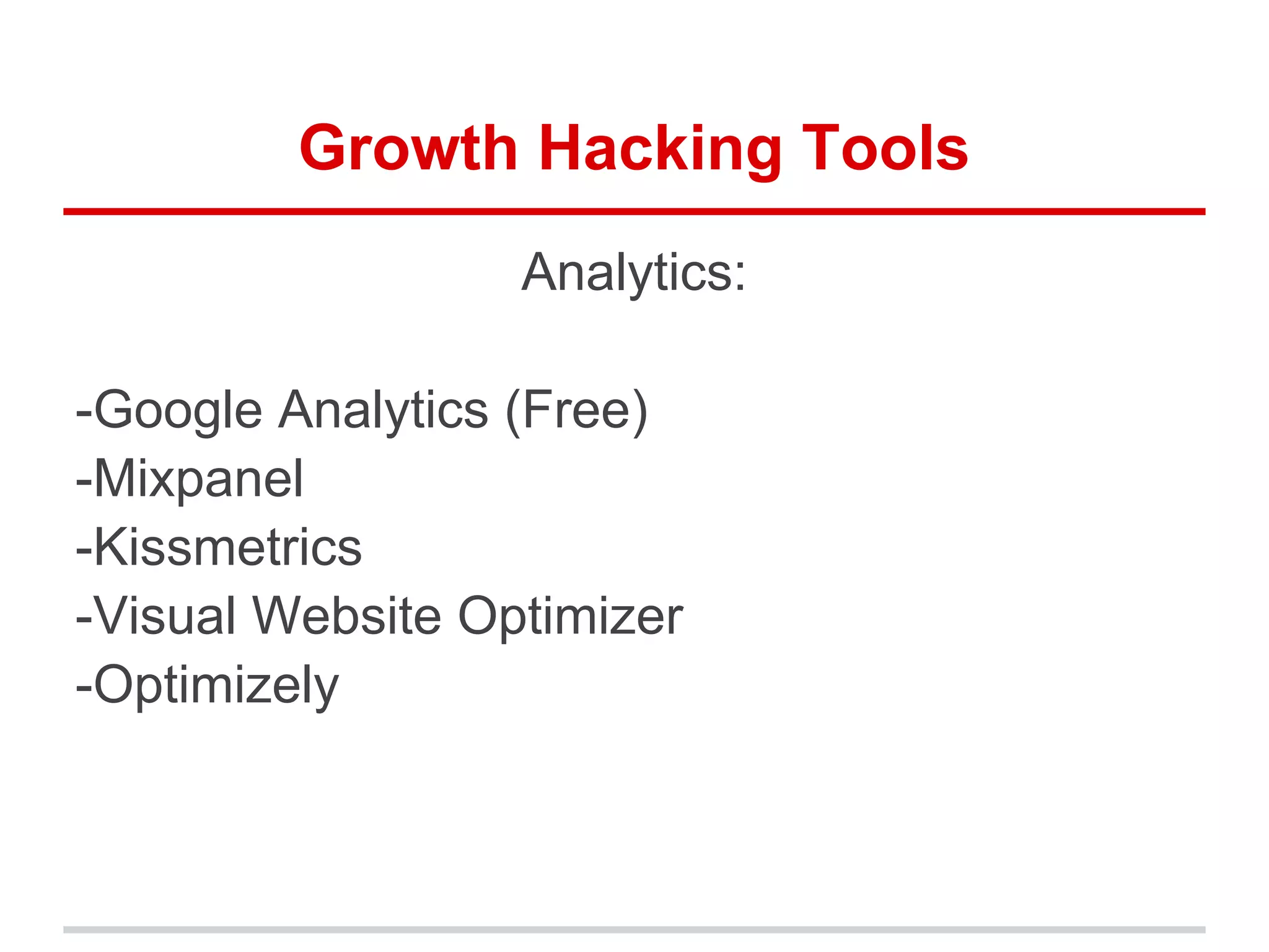 Growth Hacking Tools
Analytics:
-Google Analytics (Free)
-Mixpanel
-Kissmetrics
-Visual Website Optimizer
-Optimizely
 
