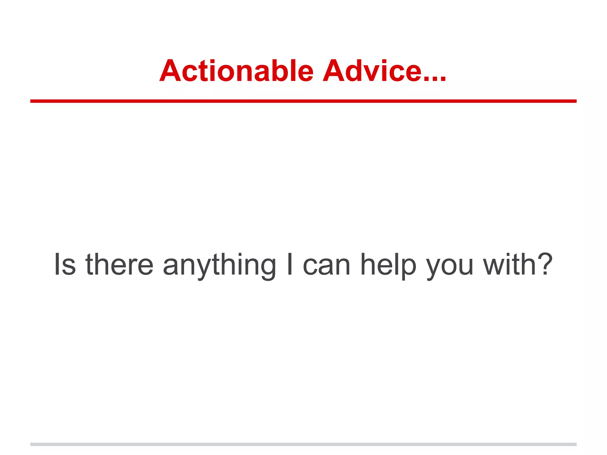 Actionable Advice...
Is there anything I can help you with?
 