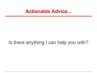Actionable Advice...
Is there anything I can help you with?
 