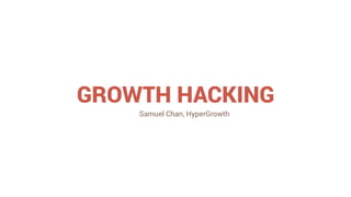 Growth Hacking by Samuel Chan (CEO of HyperGrowth) | PDF