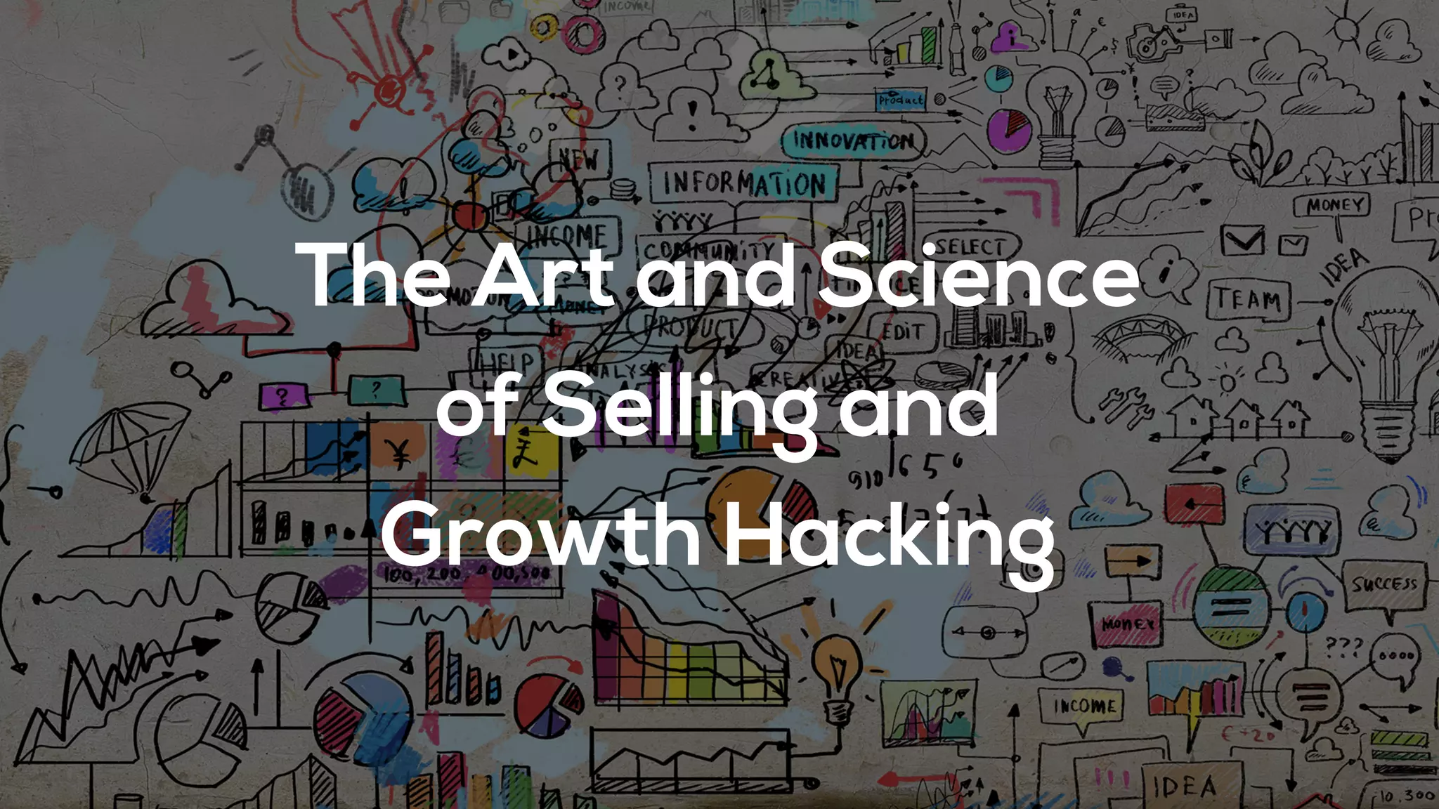 The Art and Science
of Selling and
Growth Hacking
 
