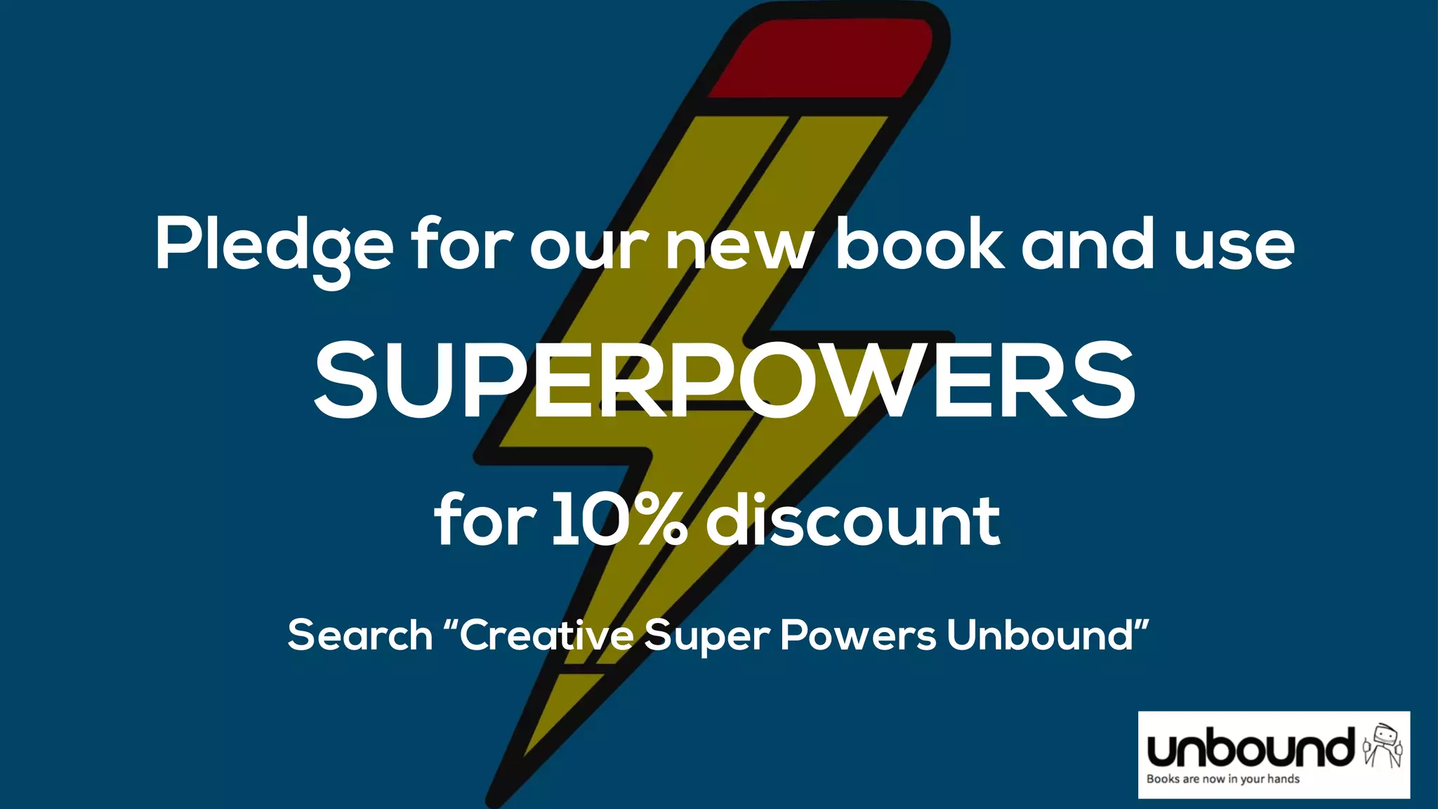 Search “Creative Super Powers Unbound”
Pledge for our new book and use
SUPERPOWERS
for 10% discount
 