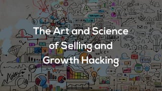 The Art and Science
of Selling and
Growth Hacking
 