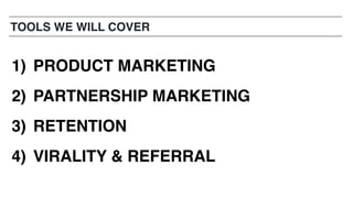 29
1) PRODUCT MARKETING
2) PARTNERSHIP MARKETING
3) RETENTION
4) VIRALITY & REFERRAL
TOOLS WE WILL COVER
 