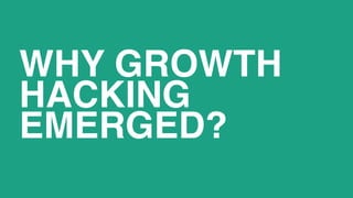 WHY GROWTH
HACKING
EMERGED?
 