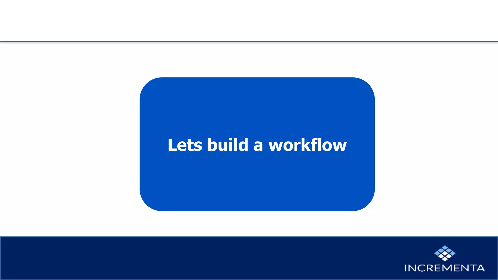 Lets build a workflow
 