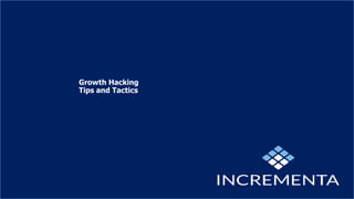 Growth Hacking
Tips and Tactics
 