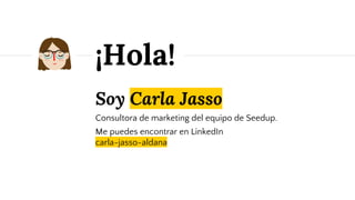 Soy Carla Jasso
Consultora de marketing del equipo de Seedup.
Me puedes encontrar en LinkedIn
carla-jasso-aldana
¡Hola!
 
