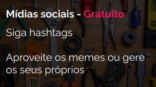 Siga hashtags
Aproveite os memes ou gere
os seus próprios
Mídias sociais - Gratuito
 