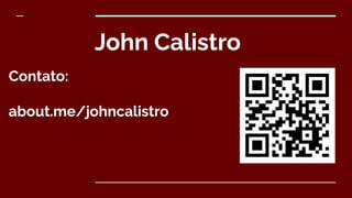 John Calistro
Contato:
about.me/johncalistro
 
