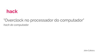 hack
John Calistro
"Overclock no processador do computador"
hack de computador
 