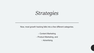 Strategies
Now, most growth hacking falls into a few different categories.
- Content Marketing
- Product Marketing, and
- Advertising
 