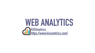 WEB ANALYTICS 
KISSmetrics 
https://www.kissmetrics.com/ 
 