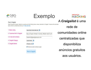 Exemplo
A Craigslist é uma
rede de
comunidades online
centralizadas que
disponibiliza
anúncios gratuitos
aos usuários.
 