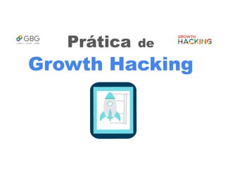 Prática de
Growth Hacking
 