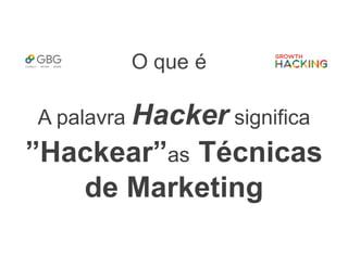 O que é
A palavra Hacker significa
”Hackear”as Técnicas
de Marketing
 