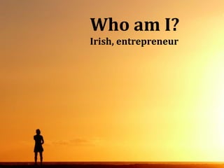 Who am I? 
Irish, entrepreneur 
Who am I? 
@howardvk 
 