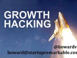 1
GROWTH
HACKING
@howardvk
howard@startupremarkable.com
 