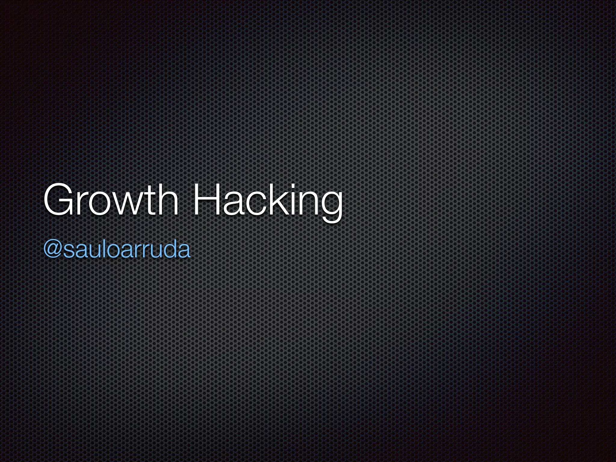 Growth Hacking
@sauloarruda
