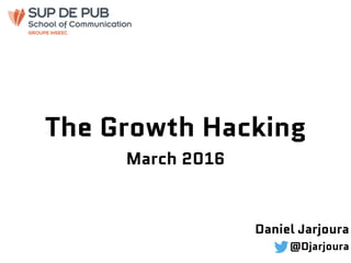 The Growth Hacking
March 2016
Daniel Jarjoura
@Djarjoura
 