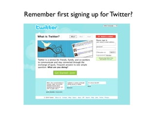 Remember ﬁrst signing up for Twitter?
 
