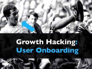 Growth Hacking
acquire new users with
better activation
 
