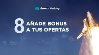 Growth Hacking
8AÑADE BONUS
A TUS OFERTAS
Formación Libre - @ortizan
 
