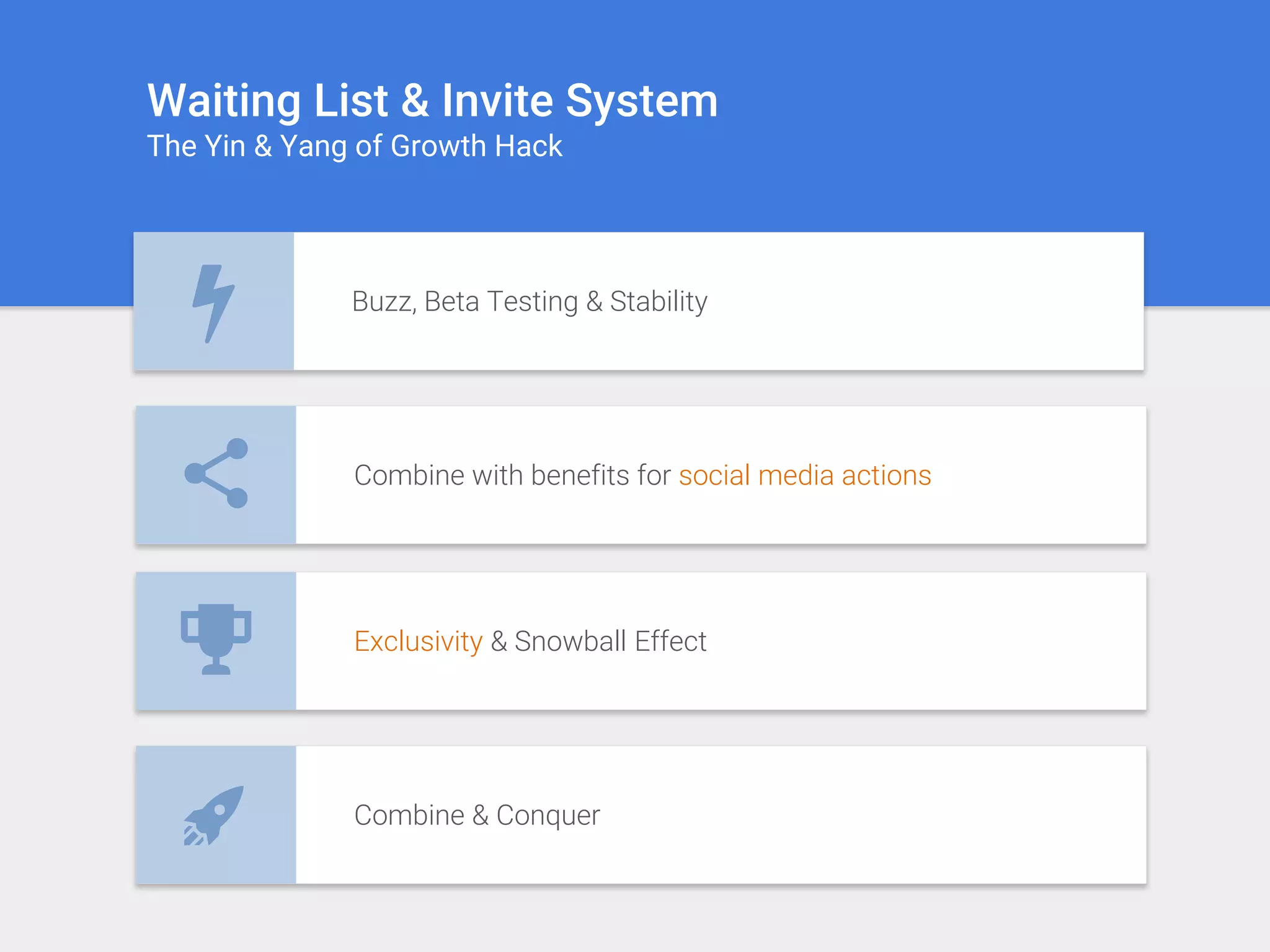 Waiting List & Invite System
The Yin & Yang of Growth Hack
Buzz, Beta Testing & Stability
Combine with benefits for social media actions
Exclusivity & Snowball Effect
Combine & Conquer
 
